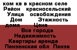 1 ком кв в красном селе › Район ­ красносельский › Улица ­ освобождения › Дом ­ 36 › Этажность дома ­ 5 › Цена ­ 17 000 - Все города Недвижимость » Квартиры аренда   . Пензенская обл.,Пенза г.